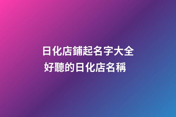 日化店鋪起名字大全 好聽的日化店名稱-第1張-店鋪起名-玄機(jī)派